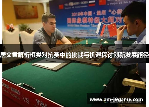 居文君解析棋类对抗赛中的挑战与机遇探讨创新发展路径