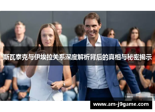 斯瓦泰克与伊埃拉关系深度解析背后的真相与秘密揭示