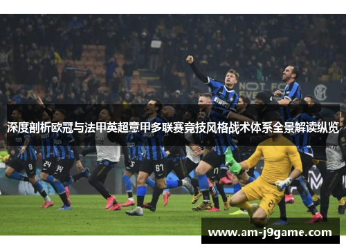 深度剖析欧冠与法甲英超意甲多联赛竞技风格战术体系全景解读纵览