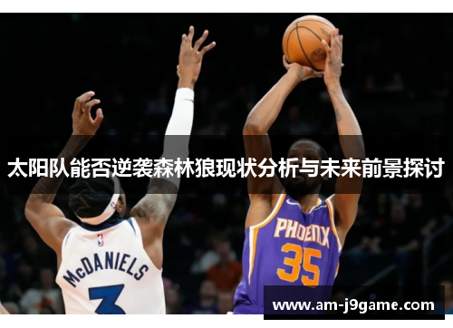 太阳队能否逆袭森林狼现状分析与未来前景探讨 太阳队能否逆袭森林狼现状分析与未来前景探讨