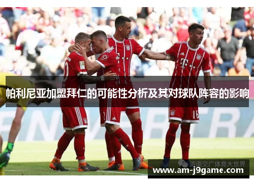 帕利尼亚加盟拜仁的可能性分析及其对球队阵容的影响