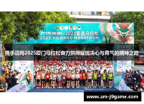 携手迈向2025厦门马拉松奋力拼搏展现决心与勇气的精神之路
