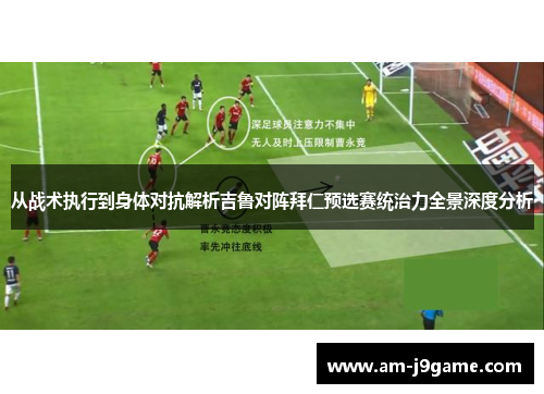 从战术执行到身体对抗解析吉鲁对阵拜仁预选赛统治力全景深度分析 从战术执行到身体对抗解析吉鲁对阵拜仁预选赛统治力全景深度分析
