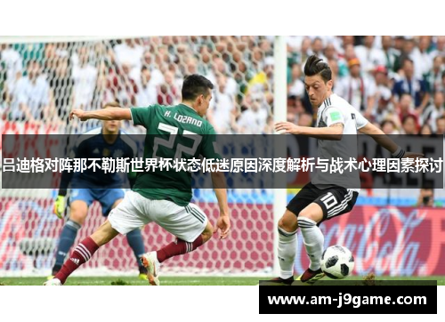 吕迪格对阵那不勒斯世界杯状态低迷原因深度解析与战术心理因素探讨