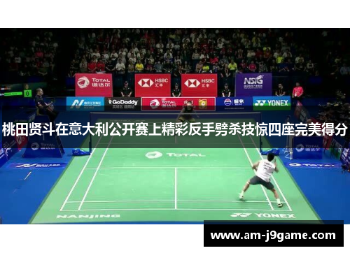 桃田贤斗在意大利公开赛上精彩反手劈杀技惊四座完美得分 桃田贤斗在意大利公开赛上精彩反手劈杀技惊四座完美得分