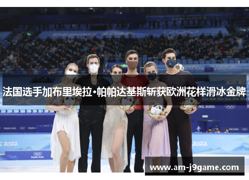 法国选手加布里埃拉·帕帕达基斯斩获欧洲花样滑冰金牌