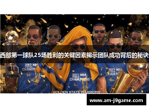 西部第一球队25场胜利的关键因素揭示团队成功背后的秘诀 西部第一球队25场胜利的关键因素揭示团队成功背后的秘诀